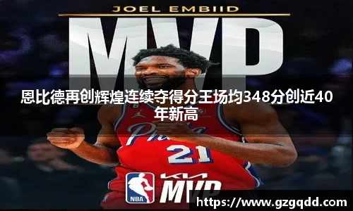 恩比德再创辉煌连续夺得分王场均348分创近40年新高